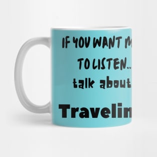 if you want me to listen talk about traveling Mug